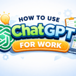 How to Use ChatGPT for Work